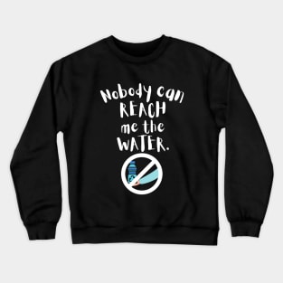 Nobody can reach me the water Crewneck Sweatshirt